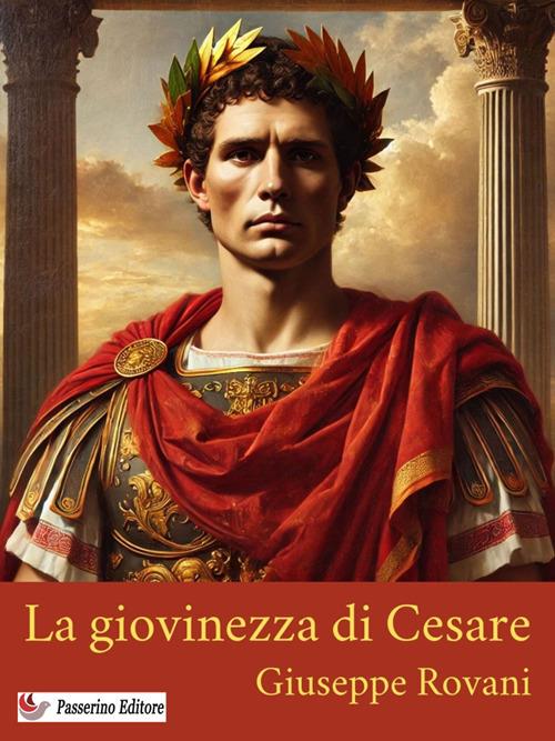 La giovinezza di Giulio Cesare. Scene romane - Giuseppe Rovani,S. Musitelli - ebook