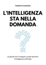 L'intelligenza sta nella domanda. La guida che ti insegna a usare davvero l'intelligenza artificiale