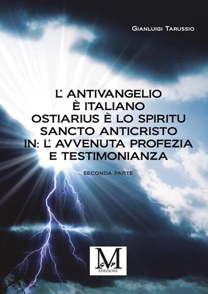 L'antivangelio è italiano. Ostiarius è lo spiritu sancto anticristo. In: l'avvenuta profezia e testimonianza. Vol. 2 - Gianluigi Tarussio - copertina