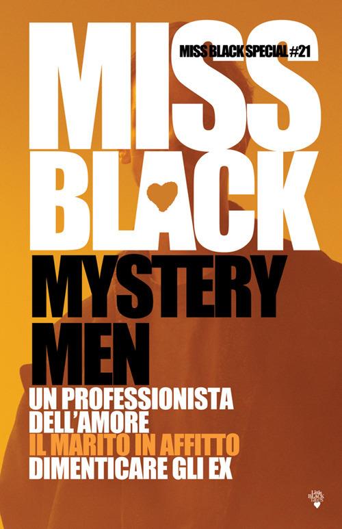 Mystery men: Un professionista dell'amore-Il marito in affitto-Dimenticare gli ex - Miss Black - ebook