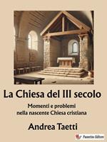 La Chiesa del III secolo. Momenti e problemi nella nascente Chiesa cristiana