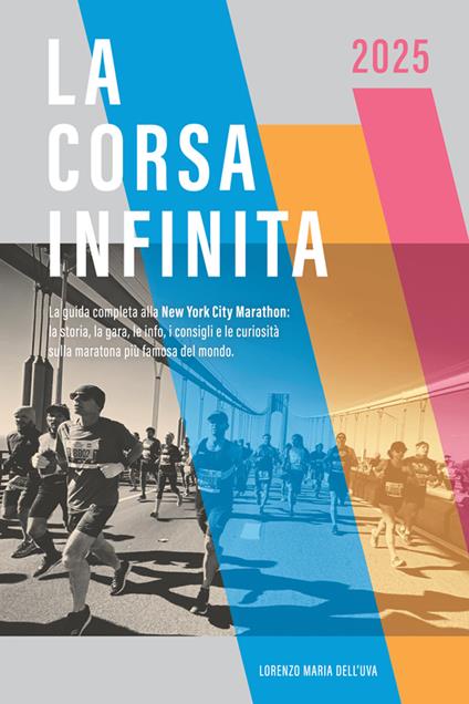 La corsa infinita. La guida completa alla New York City Marathon: la storia, la gara, le info, i consigli e le curiosità sulla maratona più famosa del mondo. Nuova ediz. - Lorenzo Maria Dell'Uva - copertina