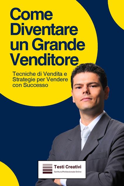 Come Diventare un Grande Venditore - Testi Creativi - ebook