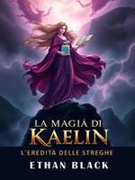 La magia di Kaelin. L'eredità delle streghe