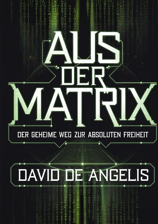 Aus der Matrix. Der geheime weg zur absoluten freiheit. Wie man die Fesseln des Systems sprengt, sich von Mustern befreit und Wohlstand aufbaut, ohne auf traditionelle Weise zu arbeiten - David De Angelis - copertina
