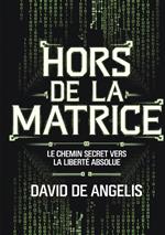 Hors de la Matrice. Le chemin secret vers la liberté absolue. Comment briser les chaînes du système, s'affranchir des schémas et construire sa richesse sans travailler de manière traditionnelle?