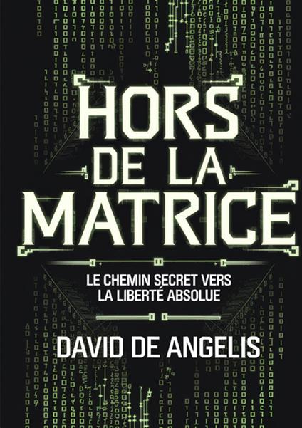Hors de la Matrice. Le chemin secret vers la liberté absolue. Comment briser les chaînes du système, s'affranchir des schémas et construire sa richesse sans travailler de manière traditionnelle? - David De Angelis - copertina