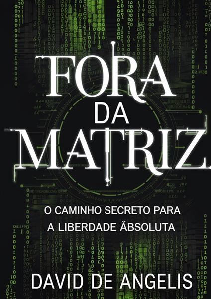 Fora da Matriz. O caminho secreto para a liberdade absoluta. Como quebrar os grilhões do sistema, libertar-se dos padrões e construir riqueza sem trabalhar da maneira tradicional - David De Angelis - copertina