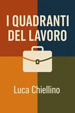 I quadranti del lavoro. Una mappa per orientarsi tra sopravvivenza, arricchimento, vocazione e autorealizzazione