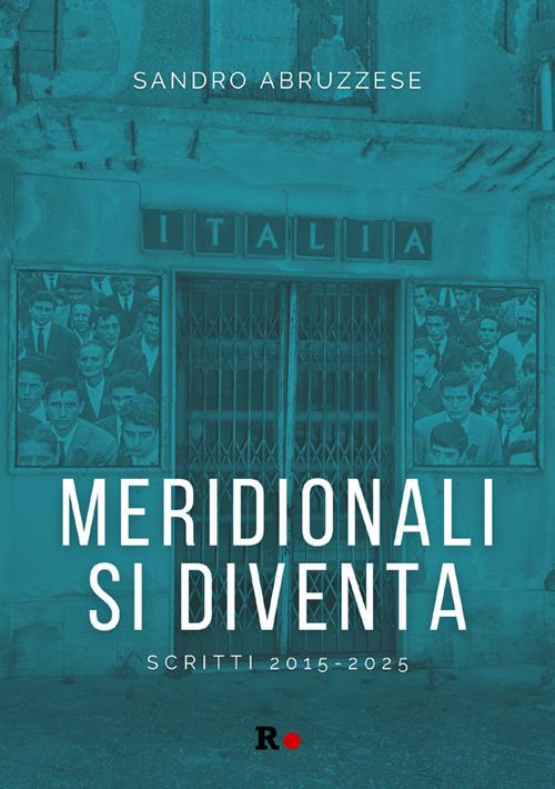 Meridionali si diventa. Scritti 2015-2025 - Sandro Abruzzese - ebook