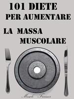 101 diete per aumentare la massa muscolare
