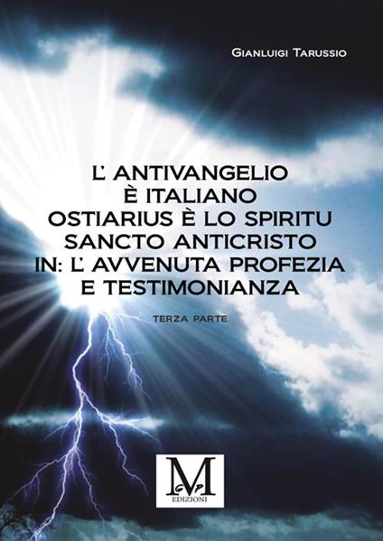 L'antivangelio è italiano. Ostiarius è lo spiritu sancto anticristo. In: l'avvenuta profezia e testimonianza. Vol. 3 - Gianluigi Tarussio - copertina