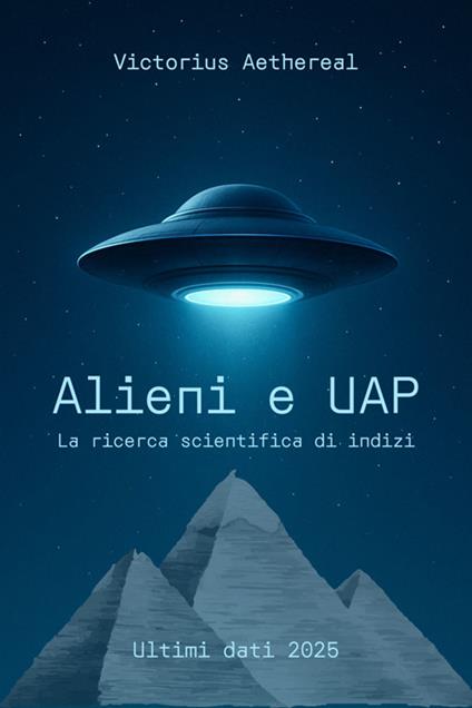 Alieni e UAP. La ricerca scientifica di indizi. Ultimi dati 2025 - Vittorioso Etereo - ebook