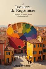 La tavolozza del negoziatore. Cinque vite, un quartiere, infinite sfumature d'accordo