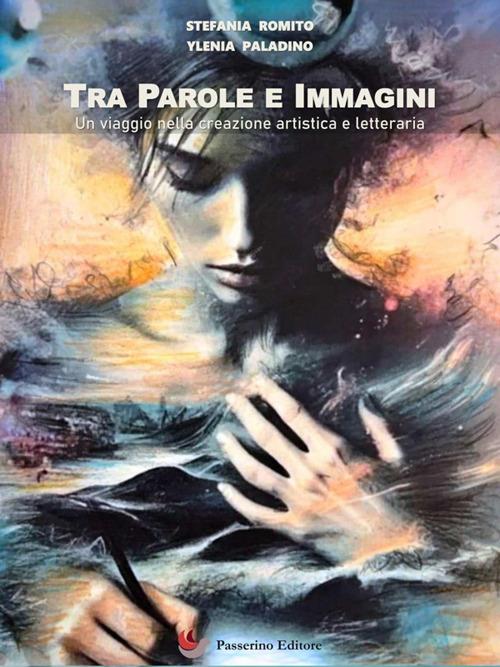 Tra parole e immagini. Un viaggio nella creazione artistica e letteraria - Ylenia Paladino,Stefania Romito - ebook