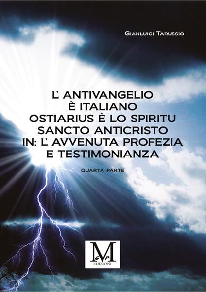 L' antivangelio è italiano. Ostiarius è lo spiritu sancto anticristo. In: l'avvenuta profezia e testimonianza. Vol. 4 - Gianluigi Tarussio - ebook