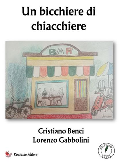Un bicchiere di chiacchiere - Cristiano Benci,Lorenzo Gabbolini - ebook
