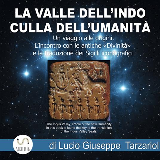 La Valle dell'Indo culla dell'umanità. Un Viaggio alle origini. L'Incontro con le antiche «divinità» e la traduzione dei sigilli iconografici. Ediz. italiana e inglese - Lucio Giuseppe Tarzariol - copertina