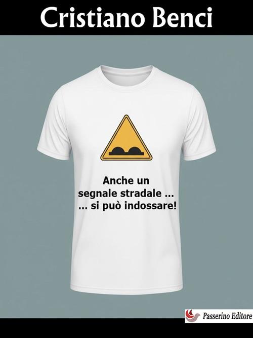Anche un segnale stradale... si può indossare! - Cristiano Benci - ebook