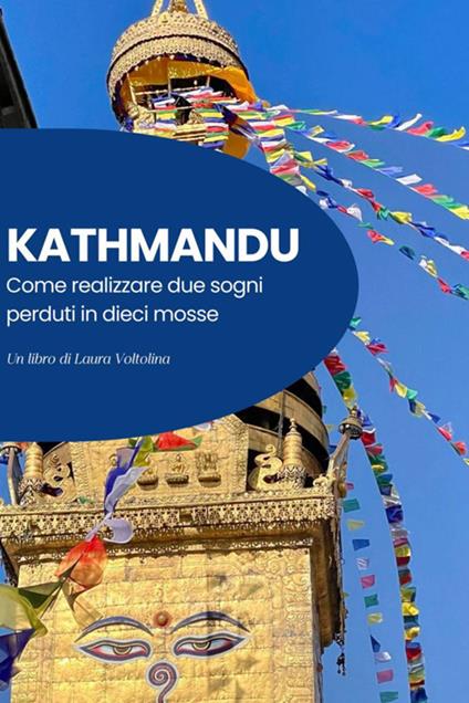 Kathmandu. Come realizzare due sogni perduti in dieci mosse - Laura Voltolina - ebook