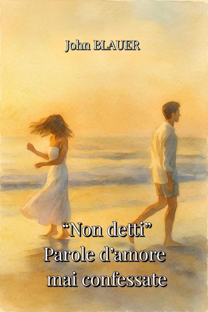 «Non detti. Parole d'amore mai confessate» - John Blauer - ebook