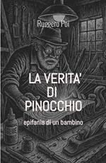La verità di Pinocchio. Epifania di un bambino. Ediz. illustrata