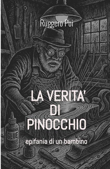 La verità di Pinocchio. Epifania di un bambino. Ediz. illustrata - Ruggero Poi - copertina