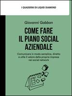 Come fare il piano social aziendale. Comunicare in modo semplice, diretto e utile il valore della propria impresa nei social network