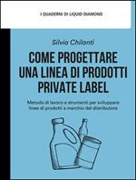 Come progettare una linea di prodotti private label. Metodo di lavoro e strumenti per sviluppare linee di Prodotti a Marchio del Distributore