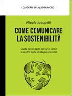Come comunicare la sostenibilità. Guida pratica per portare i valori al centro delle strategie aziendali