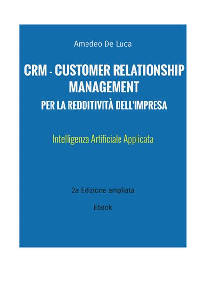 Crm - Customer relationship management per la redditività dell'impresa. Intelligenza Artificiale Applicata - Amedeo De Luca - ebook