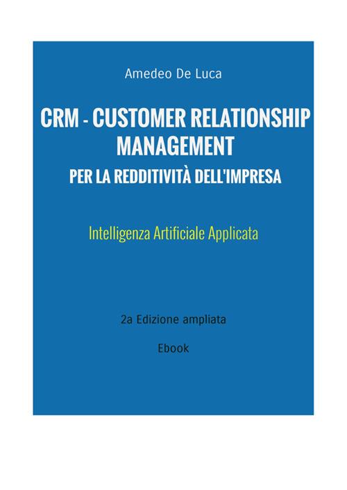 Crm - Customer relationship management per la redditività dell'impresa. Intelligenza Artificiale Applicata - Amedeo De Luca - ebook