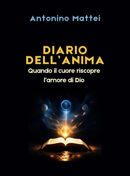 Diario dell'anima. Quando il cuore riscopre l'amore di Dio - Antonino Mattei - ebook