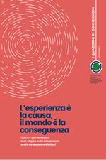 L' esperienza è la causa, il mondo è la conseguenza. Quattro conversazioni e un saggio sulla conoscenza scelti da Massimo Giuliani