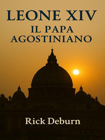 Leone XIV. Il Papa agostiniano - Rick Deburn - ebook