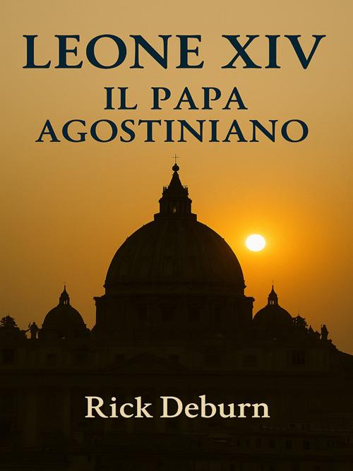 Leone XIV. Il Papa agostiniano - Rick Deburn - ebook