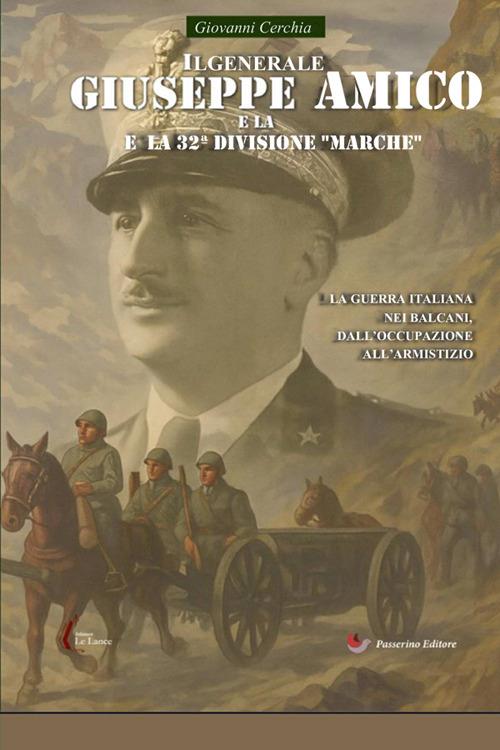 Il generale Giuseppe Amico e la 32ª Divisione «Marche». La guerra italiana nei Balcani, dall'occupazione all'armistizio - Giovanni Cerchia - copertina