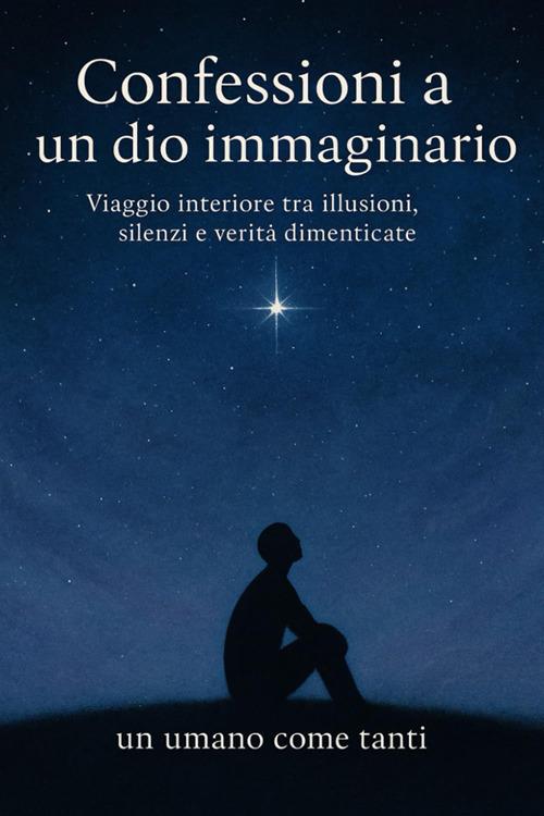 Confessioni a un dio immaginario. Viaggio interiore tra illusioni, silenzi e verità dimenticate - Fabrizio Monticone - ebook