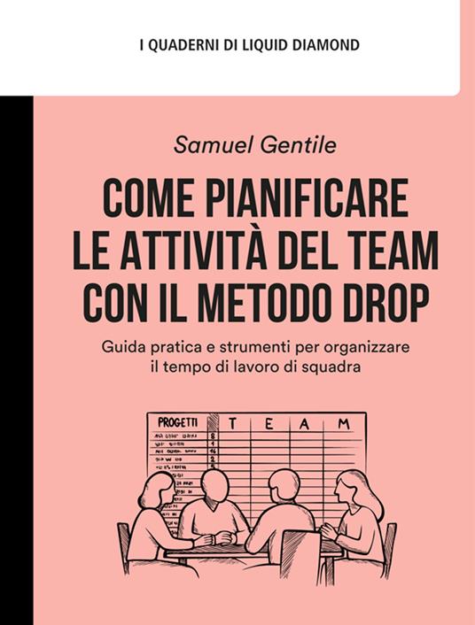 Come pianificare le attività del team con il metodo drop. Guida pratica e strumenti per organizzare il tempo di lavoro di squadra - Samuel Gentile - ebook