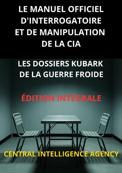 Le manuel officiel d'interrogatoire et de manipulation de la CIA. Les Dossiers KUBARK de la guerre froide - Central Intelligence Agency - copertina