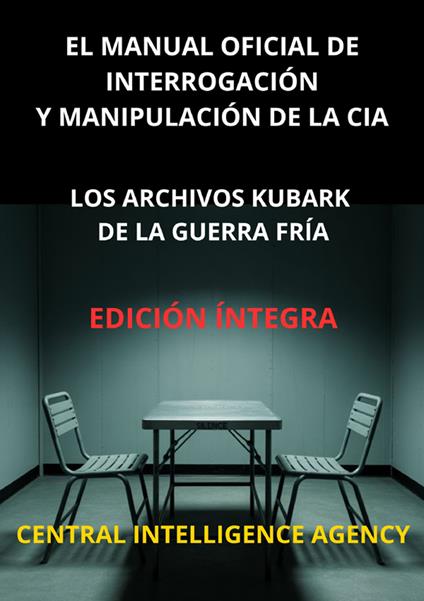El manual oficial de interrogación y manipulación de la CIA. Los archivos Kubark de la guerra fría - copertina