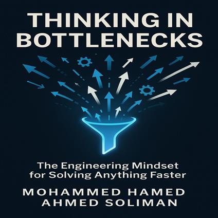 Thinking in Bottlenecks: The Engineering Mindset for Solving Anything Faster