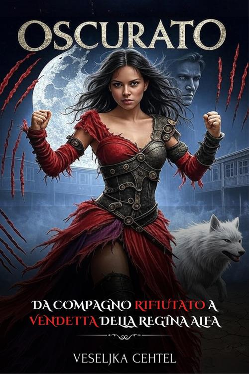 Oscurato. Da compagno rifiutato a vendetta della regina alfa - Veseljka Cehtel - ebook