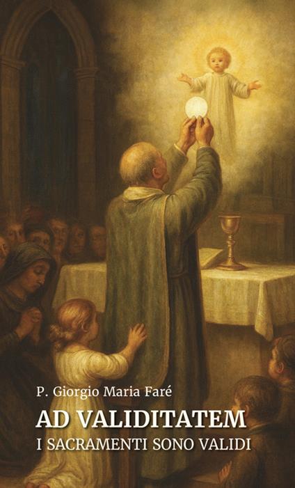 Ad validitatem. I sacramenti sono validi - P. Giorgio Maria Faré - copertina