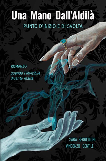 Una mano dall'aldilà. Punto d'inizio e di svolta - Sara Berrettoni,Vincenzo Gentile - copertina