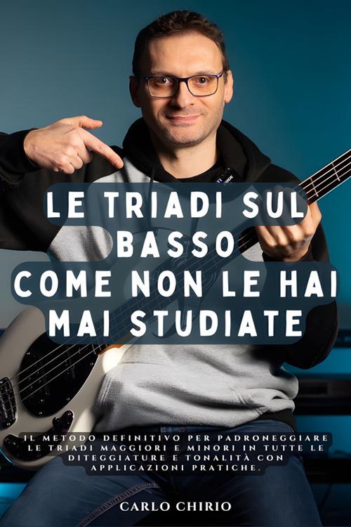 Le triadi sul basso come non le hai mai studiate. eBook pratico per bassisti con video, audio, partiture e tab - Carlo Chirio - ebook