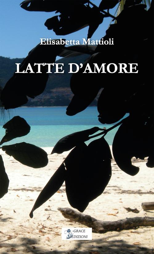 Latte d'amore - Elisabetta Mattioli - ebook
