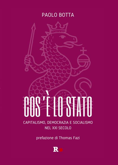 Cos'è lo Stato. Capitalismo, democrazia e socialismo del XXI secolo - Paolo Botta - ebook