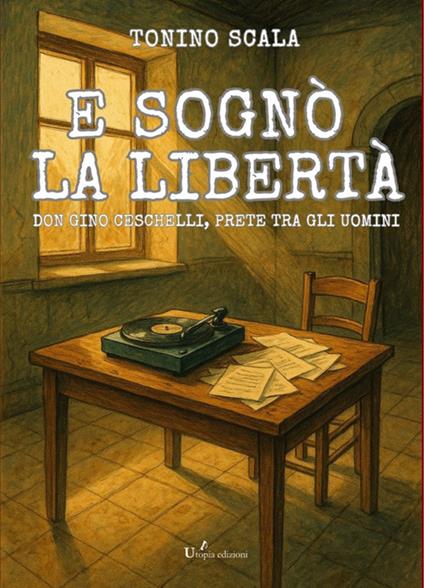 E sognò la libertà. Don Gino Ceschelli, prete tra gli uomini - Tonino Scala - ebook