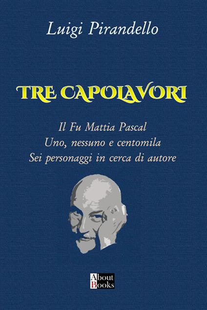 Tre capolavori. Il fu Mattia Pascal, Uno nessuno e centomila, Sei personaggi in cerca di autore - Luigi Pirandello - copertina